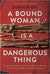 A Bound Woman Is A Dangerous Thing: The Incarceration of African American Women from Harriet Tubman to Sandra Bland - Hardcover